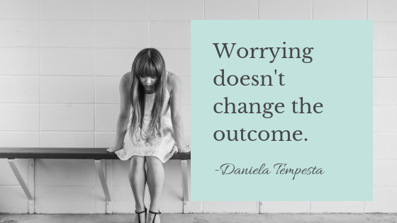 Worrying doesn't change the outcome